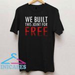 We Built This Joint For FREE Letter T Shirt