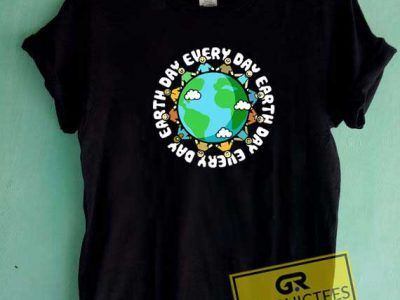 Earth Day Every Day Tee Shirts Graphictees