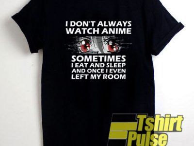 I Dont Always Watch Anime shirt tshirtpulse