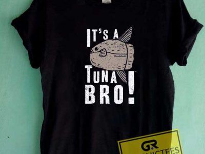 Its a Tuna Bro Tee Shirts Graphictees