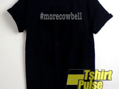 More Cowbell shirt tshirtpulse