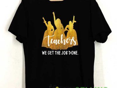 Teacher We Get The Job Done Tshirt Teeselling